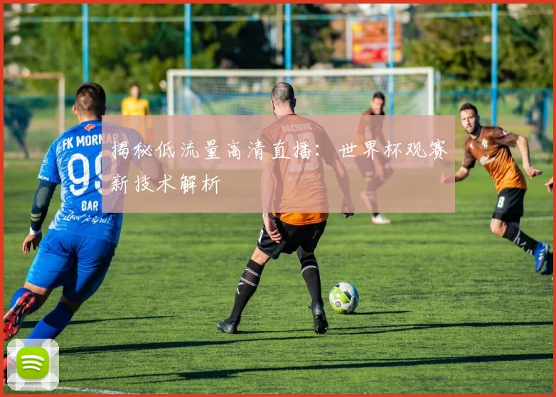 揭秘低流量高清直播：世界杯观赛新技术解析