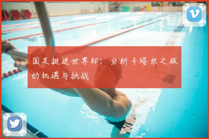 国足挺进世界杯：分析卡塔尔之旅的机遇与挑战
