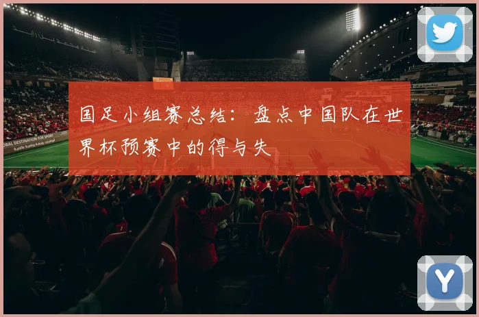 国足小组赛总结：盘点中国队在世界杯预赛中的得与失