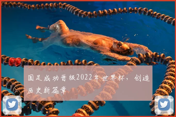 国足成功晋级2022年世界杯，创造历史新篇章