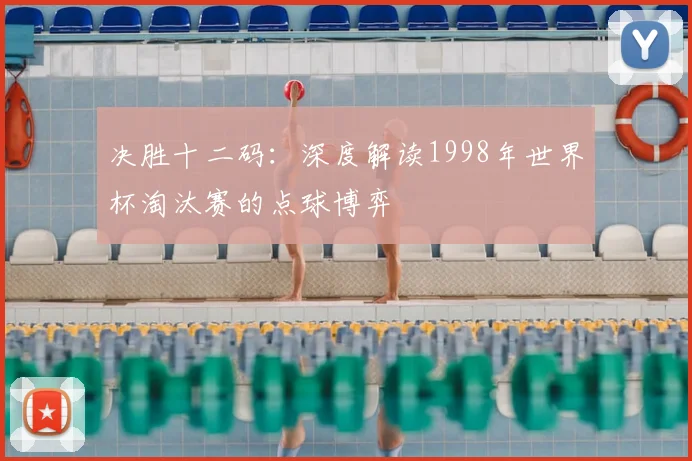 决胜十二码:深度解读1998年世界杯淘汰赛的点球博弈