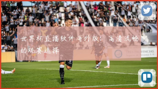 世界杯直播软件海外版:高清流畅的观赛选择