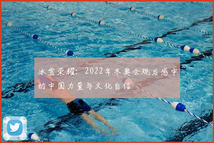 冰雪荣耀：2022年冬奥会观后感中的中国力量与文化自信